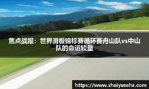 焦点战报：世界滑板锦标赛循环赛舟山队vs中山队的命运较量