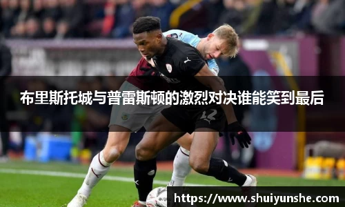 布里斯托城与普雷斯顿的激烈对决谁能笑到最后