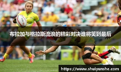 布拉加与格拉斯流浪的精彩对决谁将笑到最后